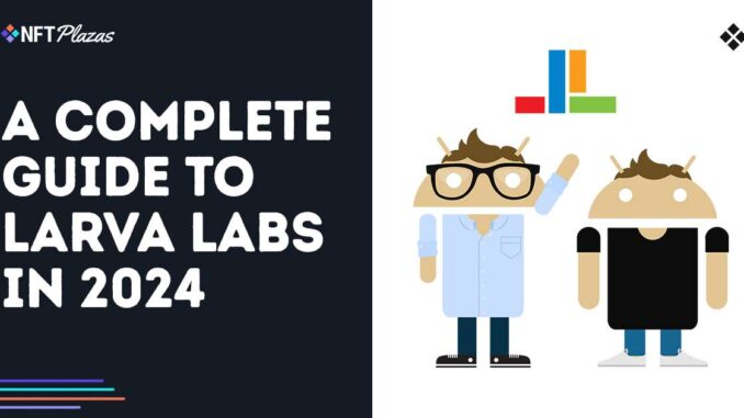 A Complete Guide to Larva Labs in 2024 A Complete Guide to Larva Labs in 2024