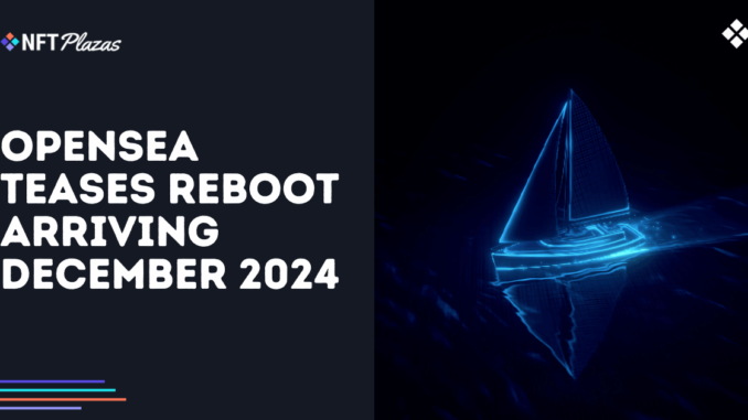 OpenSea Teases Reboot Arriving December 2024 OpenSea Teases Reboot Arriving December 2024