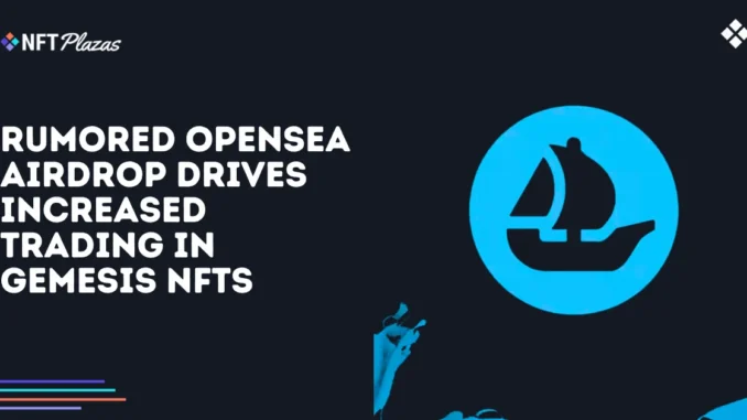 Rumored OpenSea Airdrop Drives Trading in Gemesis NFTs Rumored OpenSea Airdrop Drives Trading in Gemesis NFTs