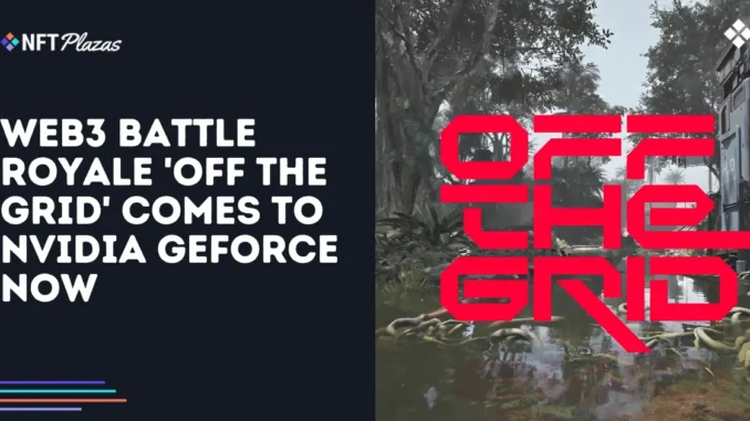 Web3 Battle Royale 'Off The Grid' Comes to NVIDIA GeForce Web3 Battle Royale 'Off The Grid' Comes to NVIDIA GeForce NOW