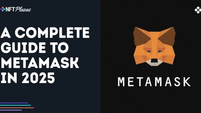 A Complete Guide to MetaMask in 2025 A Complete Guide to MetaMask in 2025