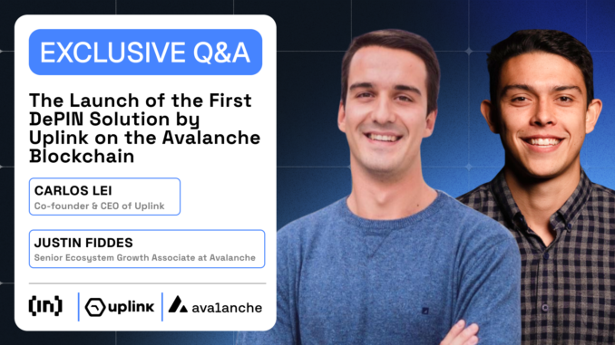Exclusive Q&A with Uplink and Avalanche Q&A with Uplink and Avalanche: What You Must Know About the Launch of the First DePIN Solution on Avalanche Blockchain