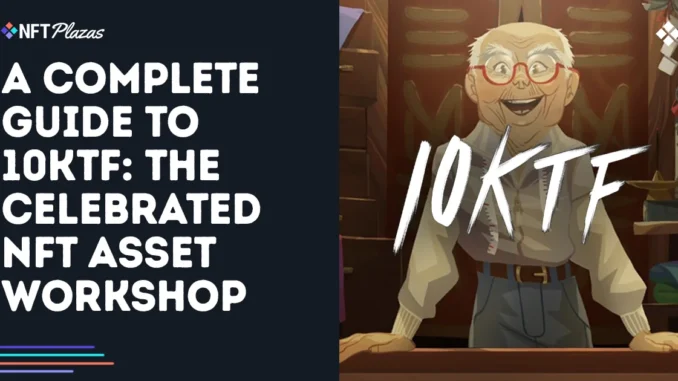 A Complete Guide to 10KTF: The Celebrated NFT Workshop A Complete Guide to 10KTF: The Celebrated NFT Workshop