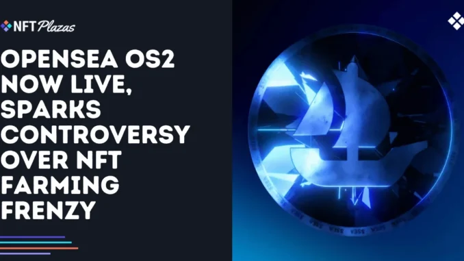 OpenSea OS2 Now Live, Sparks Controversy Over NFT Farming Frenzy
