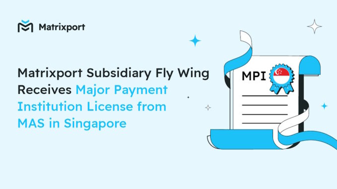 Matrixport subsidiary Fly Wing receives Major Payment Institution License from Matrixport Subsidiary Fly Wing receives Major Payment Institution License in Singapore
