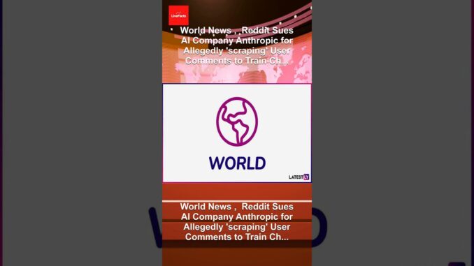 World News ,  Reddit Sues AI Company Anthropic for Allegedly 'scraping' User Comments to Train Ch...