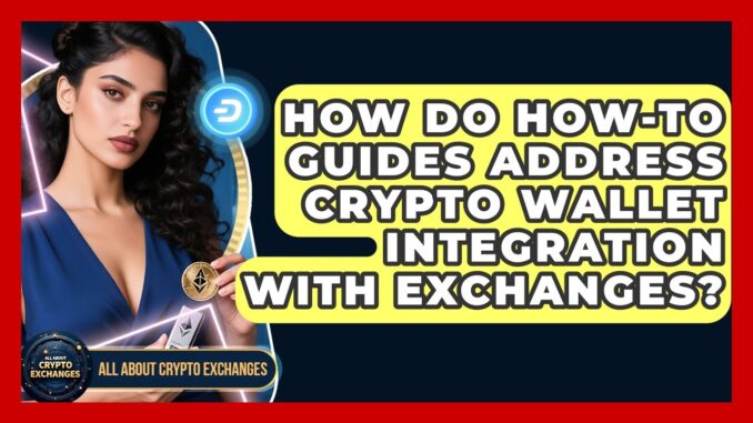 How Do How-To Guides Address Crypto Wallet Integration With Exchanges? - All About Crypto Exchanges