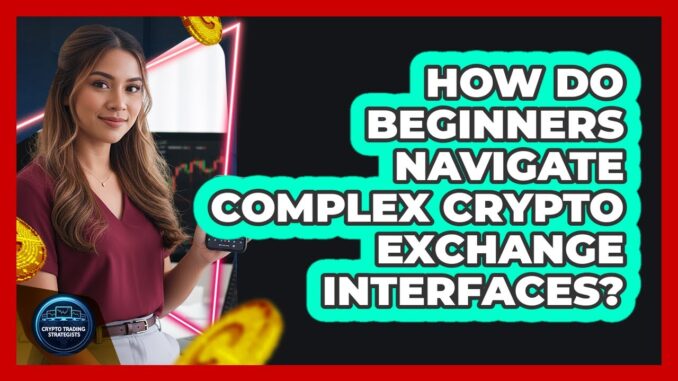 How Do Beginners Navigate Complex Crypto Exchange Interfaces? - Crypto Trading Strategists