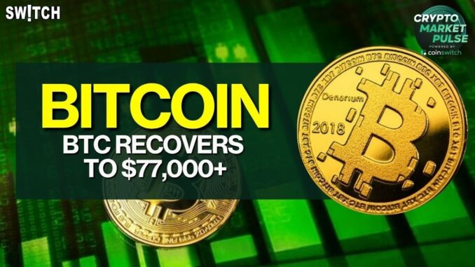 Crypto Market Pulse: BTC Recovers To $77,000+ । Top News of The Day। Powered by CoinSwitch