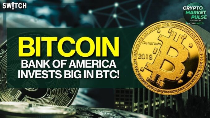 Crypto Market Pulse: Bank of America Invests Big in BTC!। Top News of The Day। Powered by CoinSwitch